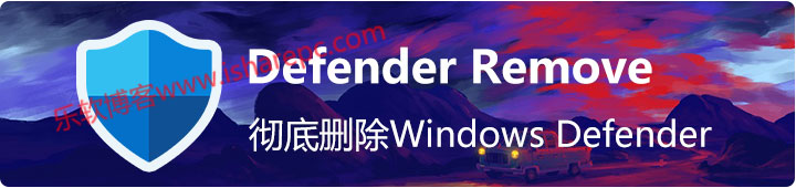Windows Defender Remove，一招彻底禁用删除Windows Defender
