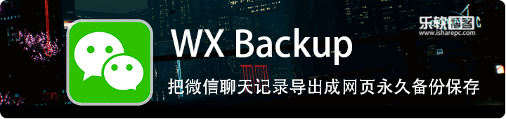 WX Backup/WechatExporter，把微信聊天记录导出成网页永久备份保存